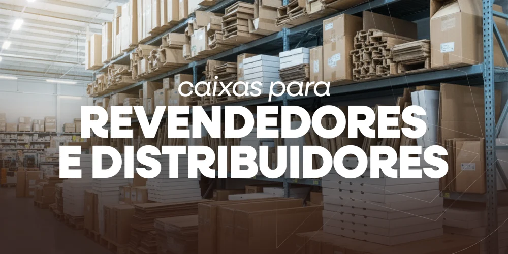 CAIXAS PARA REVENDEDORES E DISTRIBUIDORES